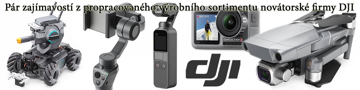 Z krásného a technicky vyspělého sortimentu firmy DJI Z krásného a technicky vyspělého sortimentu firmy DJI